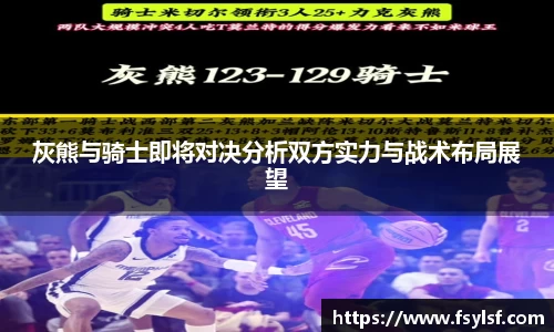 灰熊与骑士即将对决分析双方实力与战术布局展望